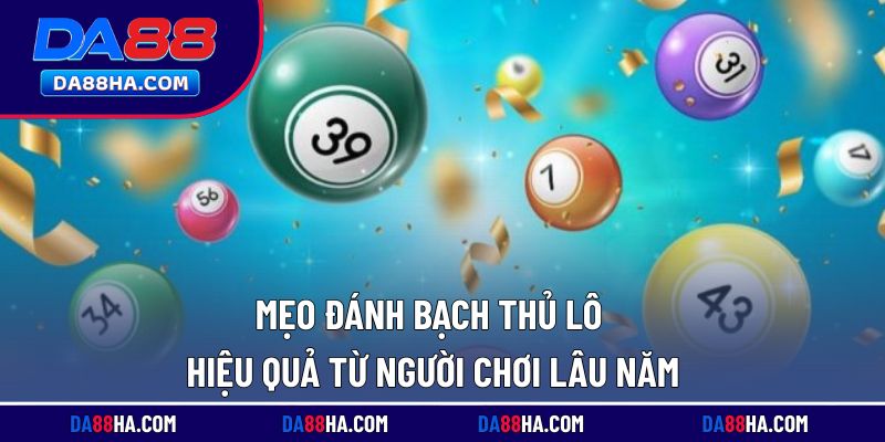 Bí quyết đánh bạch thủ lô hiệu quả từ cao thủ lâu năm