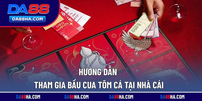 Các bước cơ bản để tham gia bầu cua tôm cá tại nhà cái