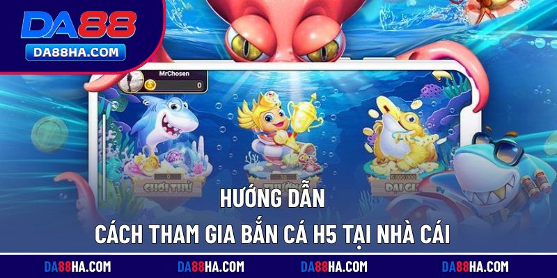 Các bước thao tác nhanh để bắt đầu chơi bắn cá H5 tại nhà cái