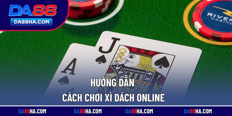 Cách chơi xì dách online cho người mới bắt đầu tham gia