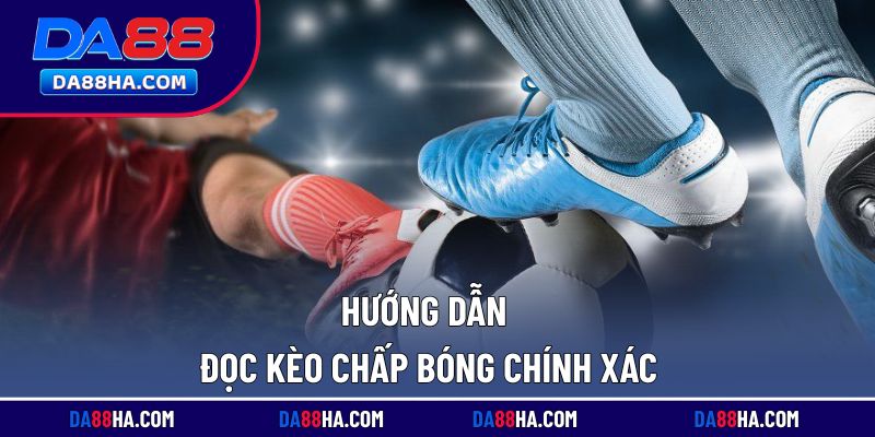 Cách nhận biết và đọc kèo chấp một cách chính xá