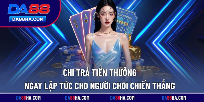 Chi trả tiền thưởng ngay lập tức cho người chơi chiến thắng