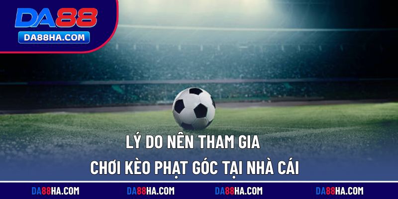 Điểm mạnh khiến kèo phạt góc tại nhà cái được đánh giá cao