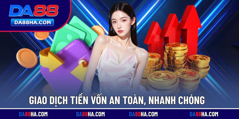 Giao dịch tiền vốn an toàn, nhanh chóng
