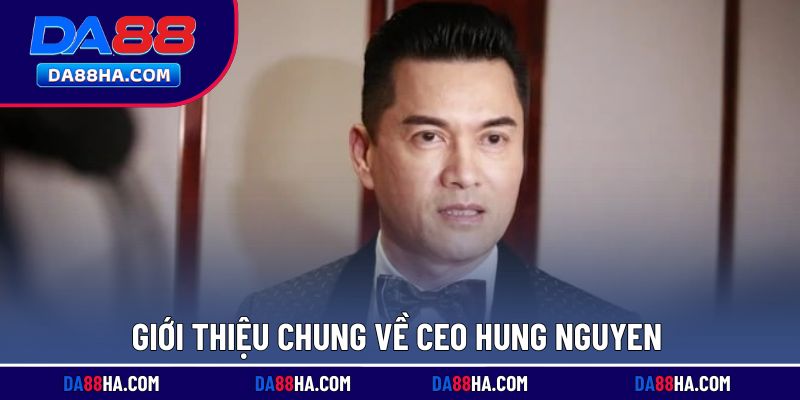 Đôi nét về CEO Hung Nguyen