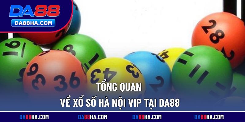 Giới thiệu chi tiết về xổ số Hà Nội Vip trên nền tảng