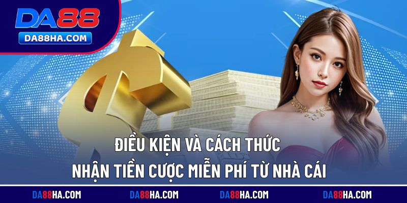 Hướng dẫn chi tiết cách nhận tiền cược miễn phí từ nhà cái