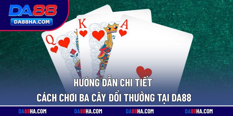 Hướng dẫn đầy đủ các bước chơi ba cây tại nhà cái cho người mới