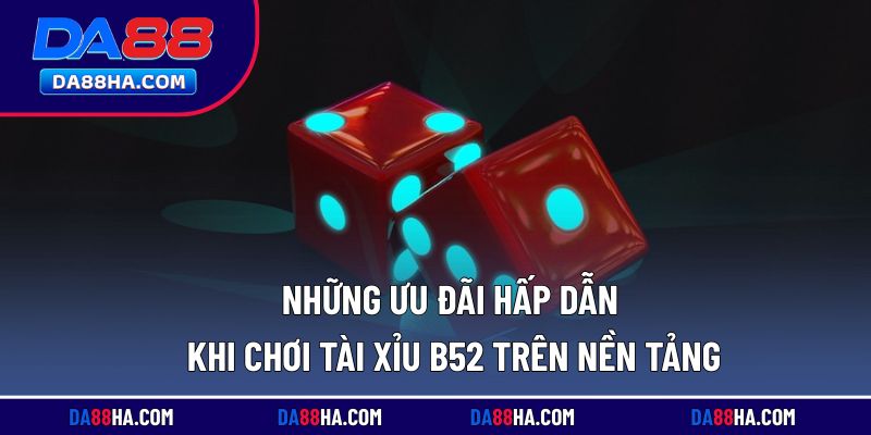 Khám phá các chương trình ưu đãi khi chơi tài xỉu B52