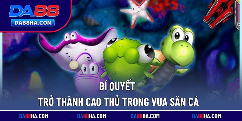 Kinh nghiệm chinh phục game vua săn cá hiệu quả