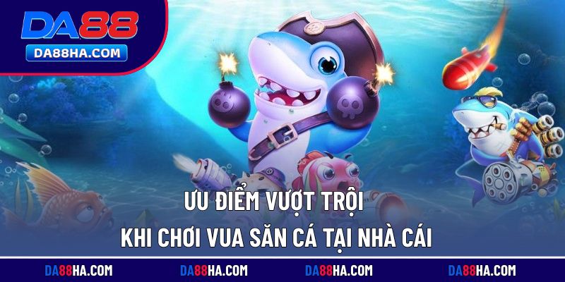 Lợi ích khi lựa chọn nhà cái để tham gia săn cá
