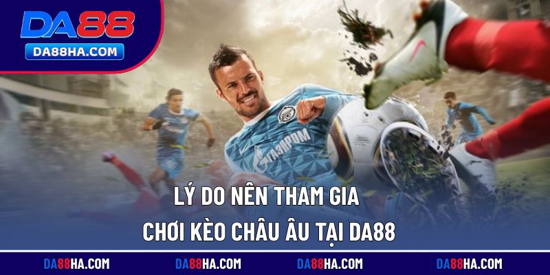 Những lý do nên lựa chọn kèo châu Âu khi chơi tại nhà cái