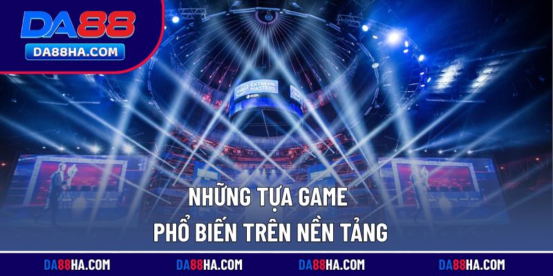 Những trò chơi eSports thịnh hành có mặt tại nhà cái