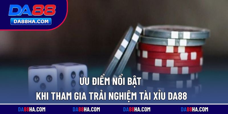Những ưu điểm nổi trội khi lựa chọn tài xỉu tại nhà cái