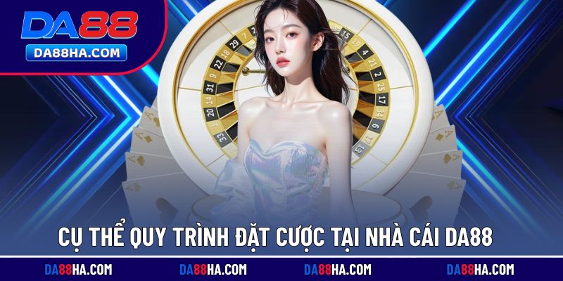 Nắm rõ quy trình tham gia đặt cược mượt mà tại nhà cái DA88