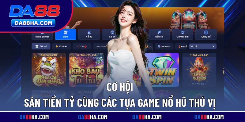 Cơ hội săn tiền tỷ cùng các tựa game nổ hũ thú vị