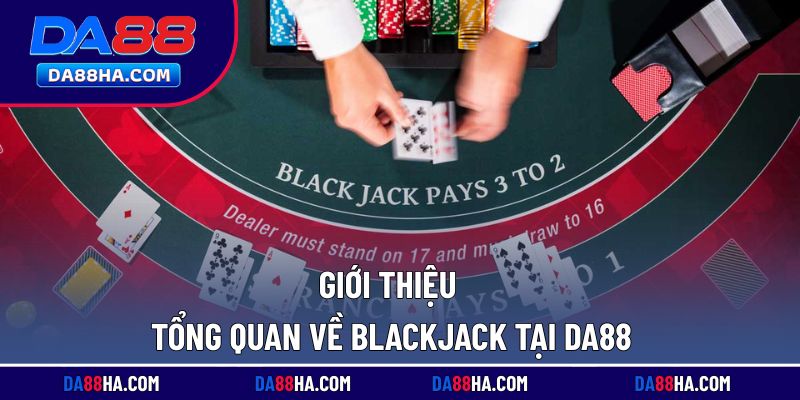 Tìm hiểu chung về trò chơi blackjack tại nhà cái