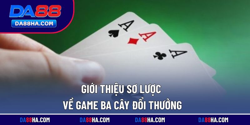 Tìm hiểu khái quát về trò chơi ba cây đổi thưởng tại nhà cái