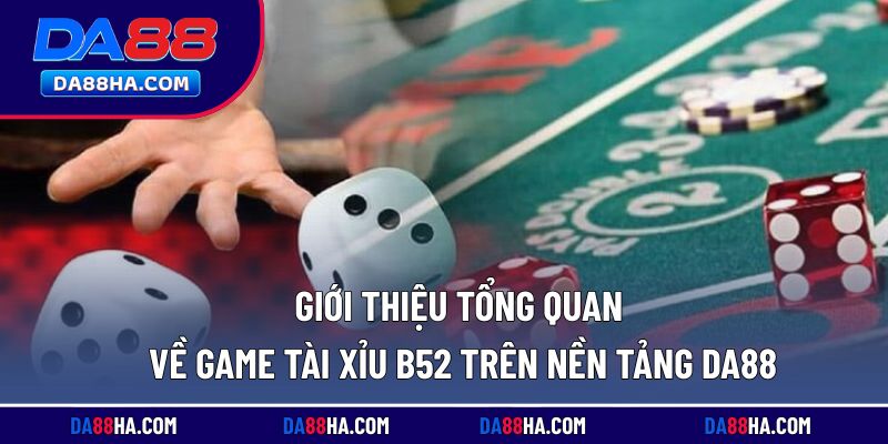 Tổng quan chi tiết về tài xỉu B52 tại hệ thống