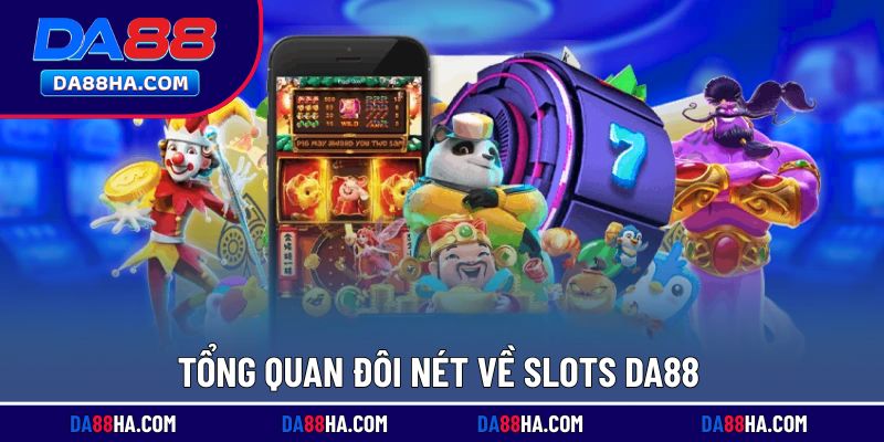 Giới thiệu khái quát về Slots DA88